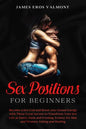 Sex Positions for Beginners: Become a Sex God and Boost your Sexual Energy with These Great Secrets to Transform Your Sex Life at Dawn, Dusk and Ev - Paperback