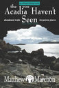 The Acadia You Haven't Seen: Abandoned Trails & Forgotten Places - Paperback