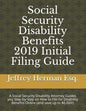 Social Security Disability Benefits 2019 Initial Filing Guide: A Social Security Disability Attorney Guides You Step-By-Step How to Properly File for - Paperback