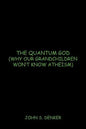 The Quantum God: Why Our Grandchildren Won't Know Atheism - Paperback