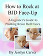 How to ROCK at BJD Face-Ups: A Beginner's Guide to Painting Resin Doll Faces - Paperback