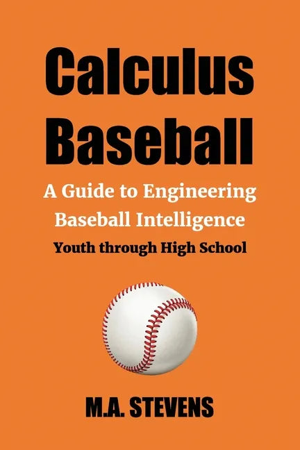 Calculus Baseball: A Guide to Engineering Baseball Intelligence Youth through High School - Paperback
