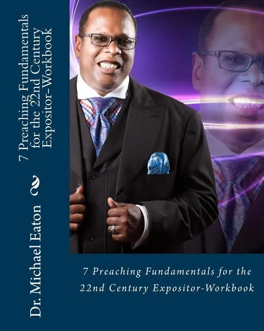 7 Preaching Fundamentals for the 22nd Century Expositor (Workbook): A Biblical Look at Expository Preaching and Teaching That Will Last Through the Ag - Paperback