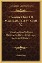 Treasure Chest of Marionette Hobby-Craft V2: Showing How to Make Marionette Hands-Feet-Legs, Arms and Bodies - Paperback