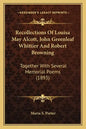 Recollections Of Louisa May Alcott, John Greenleaf Whittier And Robert Browning: Together With Several Memorial Poems (1893) - Paperback