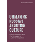 Unmaking Russia's Abortion Culture: Family Planning and the Struggle for a Liberal Biopolitics - Paperback