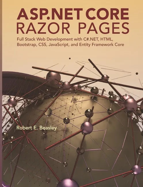 ASP.NET Core Razor Pages: Full Stack Web Development with C#.NET, HTML, Bootstrap, CSS, JavaScript, and Entity Framework Core - Paperback