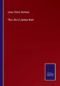 The Life of James Watt - Paperback