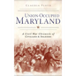 Union-Occupied Maryland: A Civil War Chronicle of Civilians & Soldiers - Hardcover