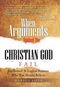 When Arguments Against the Christian God Fail: Intellectual & Logical Reasons Why You Should Believe - Hardcover