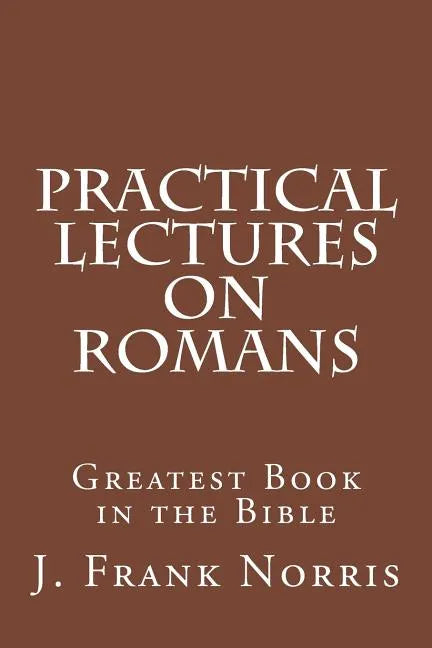 Practical Lectures on Romans: Greatest Book in the Bible - Paperback