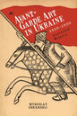 Avant-Garde Art in Ukraine, 1910-1930: Contested Memory - Paperback