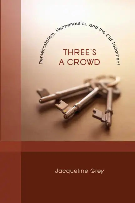 Three's a Crowd: Pentecostalism, Hermeneutics, and the Old Testament - Paperback