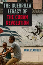The Guerrilla Legacy of the Cuban Revolution - Hardcover