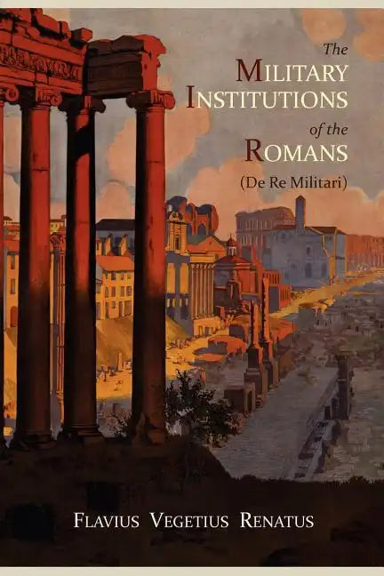 The Military Institutions of the Romans (de Re Militari) - Paperback