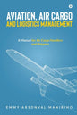 Aviation, Air Cargo and Logistics Management: A Manual for Air Cargo Handlers and Shippers IN - Paperback