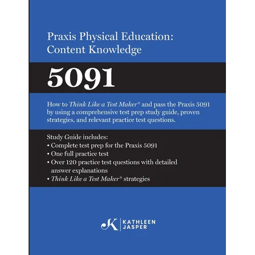 Praxis(R) Physical Education: Content Knowledge 5091: How to Think Like a Test Maker(R) and pass the 5091 using effective test prep, relevant practice - Paperback