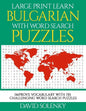 Large Print Learn Bulgarian with Word Search Puzzles: Learn Bulgarian Language Vocabulary with Challenging Easy to Read Word Find Puzzles - Paperback