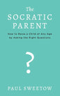 The Socratic Parent: How to Raise Any Aged Child by Asking the Right Questions - Paperback