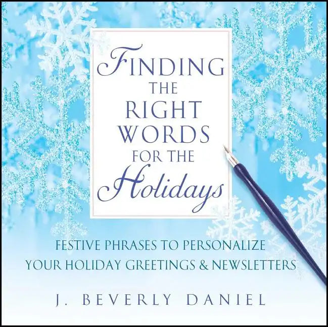 Finding the Right Words for the Holidays: Festive Phrases to Personalize Your Holiday Greetings & Newsletters - Paperback