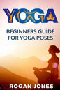 Yoga: Beginners Guide - For Yoga Poses - Easy Steps And Pictures - Paperback
