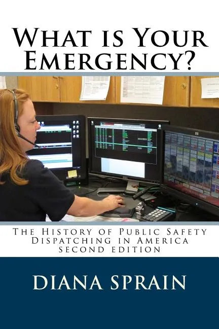What is Your Emergency?: The History of Public Safety Dispatching in America - Paperback