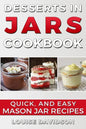 Desserts in Jars Cookbook: Quick and Easy Mason Jar Recipes - Paperback