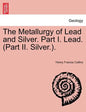 The Metallurgy of Lead and Silver. Part I. Lead. (Part II. Silver.). - Paperback