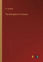 The Aborigines of Tasmania - Paperback
