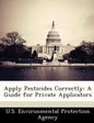 Apply Pesticides Correctly: A Guide for Private Applicators - Paperback