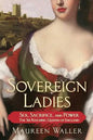 Sovereign Ladies: Sex, Sacrifice, and Power--The Six Reigning Queens of England - Paperback