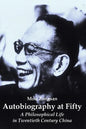 Autobiography at Fifty: A Philosophical Life in Twentieth Century China - Paperback