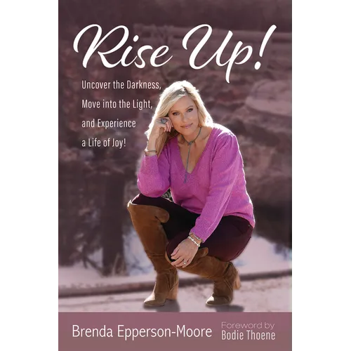 Rise Up: Uncover the Darkness, Move Into the Light, and Experience a Life of Joy! - Hardcover