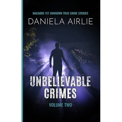 Unbelievable Crimes Volume Two: Macabre Yet Unknown True Crime Stories - Paperback