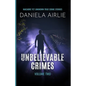 Unbelievable Crimes Volume Two: Macabre Yet Unknown True Crime Stories - Paperback