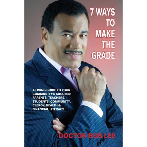 7 Ways to Make the Grade: A Living Guide to Your Community's Success: Parents, Teachers, Students, Community, Clergy, Health & Financial Literacy - Paperback