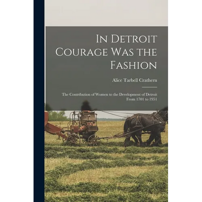 In Detroit Courage was the Fashion; the Contribution of Women to the Development of Detroit From 1701 to 1951 - Paperback