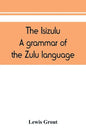 The Isizulu. A grammar of the Zulu language - Paperback