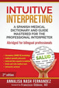 Intuitive Interpreting: A Spanish Medical Dictionary and Guide Mastered for the Professional Interpreter - Paperback
