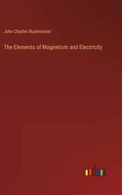 The Elements of Magnetism and Electricity - Hardcover