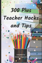 300 Plus Teacher Hacks and Tips - Paperback