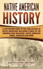 Native American History: A Captivating Guide to the Long History of Native Americans Including Stories of the Wounded Knee Massacre, Native Ame - Hardcover