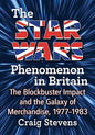 The Star Wars Phenomenon in Britain: The Blockbuster Impact and the Galaxy of Merchandise, 1977-1983 - Paperback