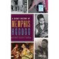 A Secret History of Memphis Hoodoo: Rootworkers, Conjurers & Spirituals - Hardcover