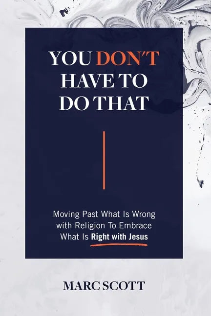 You Don't Have To Do That: Moving Past What Is Wrong with Religion to Embrace What Is Right with Jesus - Paperback