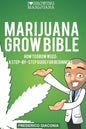 Marijuana Grow Bible: How to grow cannabis: A step-by-step guide for beginners - Paperback