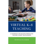 Virtual K-8 Teaching: A Handbook for Building Productive Teacher-Student Relationships - Paperback