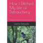 How I Ditched My Life of Debauchery: Epistles of Gratitude for Love and Contentment - Paperback
