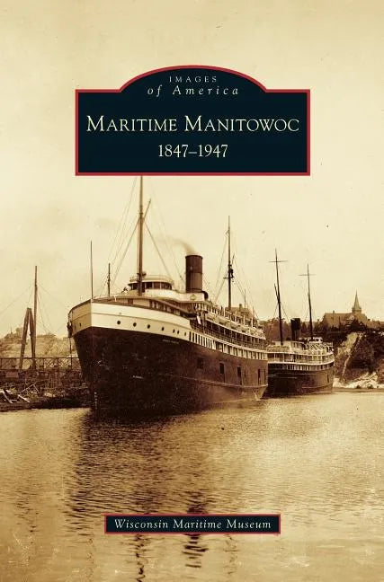 Maritime Manitowoc: 1847-1947 - Hardcover