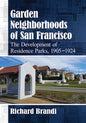 Garden Neighborhoods of San Francisco: The Development of Residence Parks, 1905-1924 - Paperback